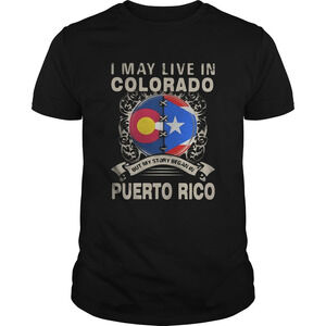 I May Live In Colorado But My Story Began In Puerto Rico Flag Shirt